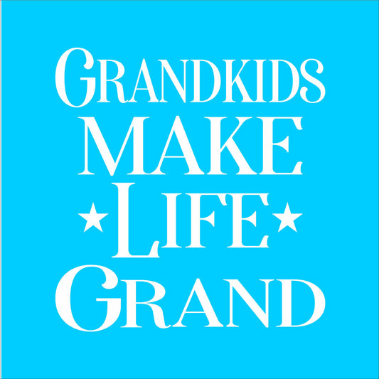 Grandkids Make Life GRAND Stencil - Superior Stencils