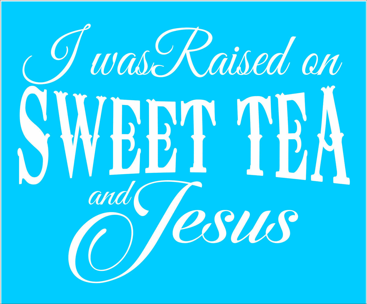 I was raised on SWEET TEA and JESUS Stencil - Superior Stencils