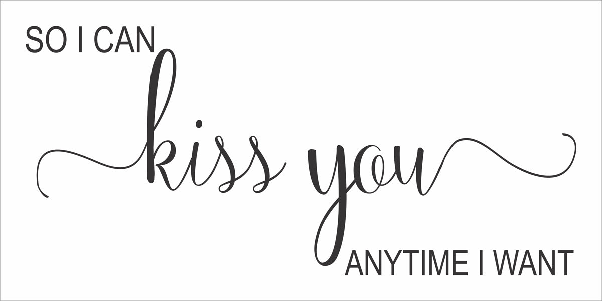 SO I CAN kiss you ANYTIME I WANT Stencil - Superior Stencils