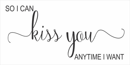 SO I CAN kiss you ANYTIME I WANT Stencil - Superior Stencils