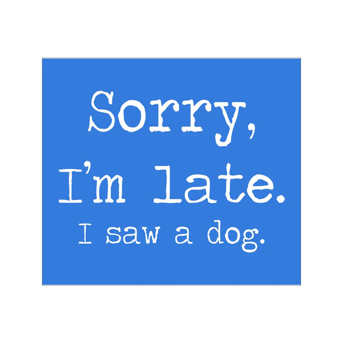 Sorry I'm late I saw a dog Stencil - Superior Stencils