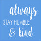 Always Stay Humble & Kind Stencil - Superior Stencils