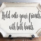 Hold onto your friends with both hands Stencil - Superior Stencils