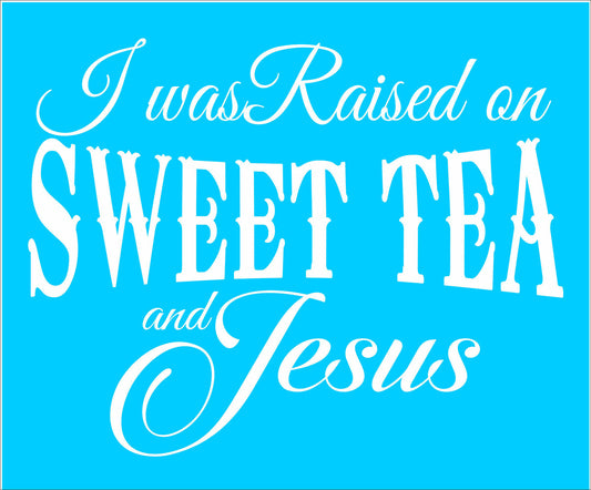 I was raised on SWEET TEA and JESUS Stencil - Superior Stencils
