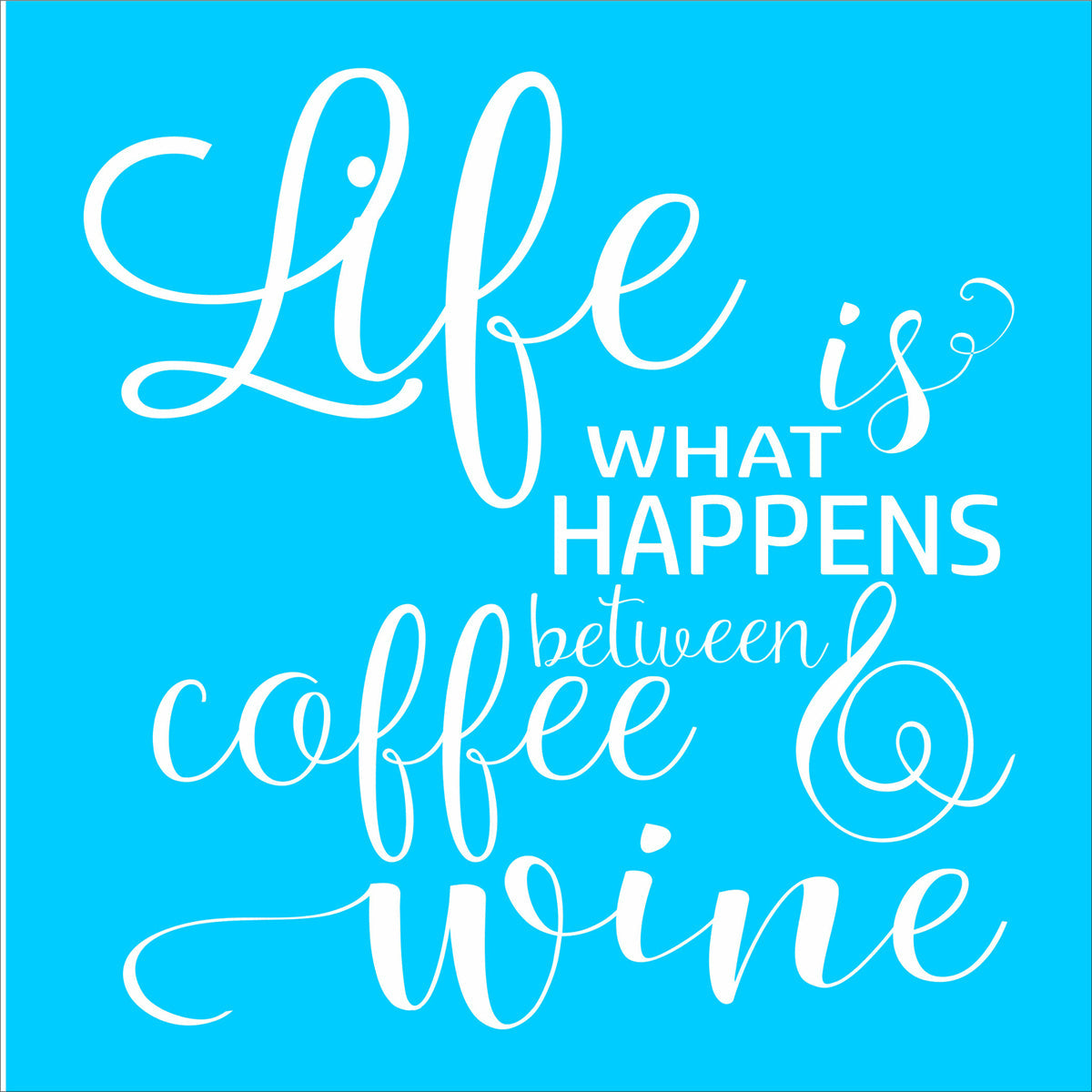 Life is what happens between coffee & wine Stencil - Superior Stencils