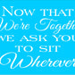 Now that We're Together Sit Wherever Stencil - Wedding Stencil - Superior Stencils