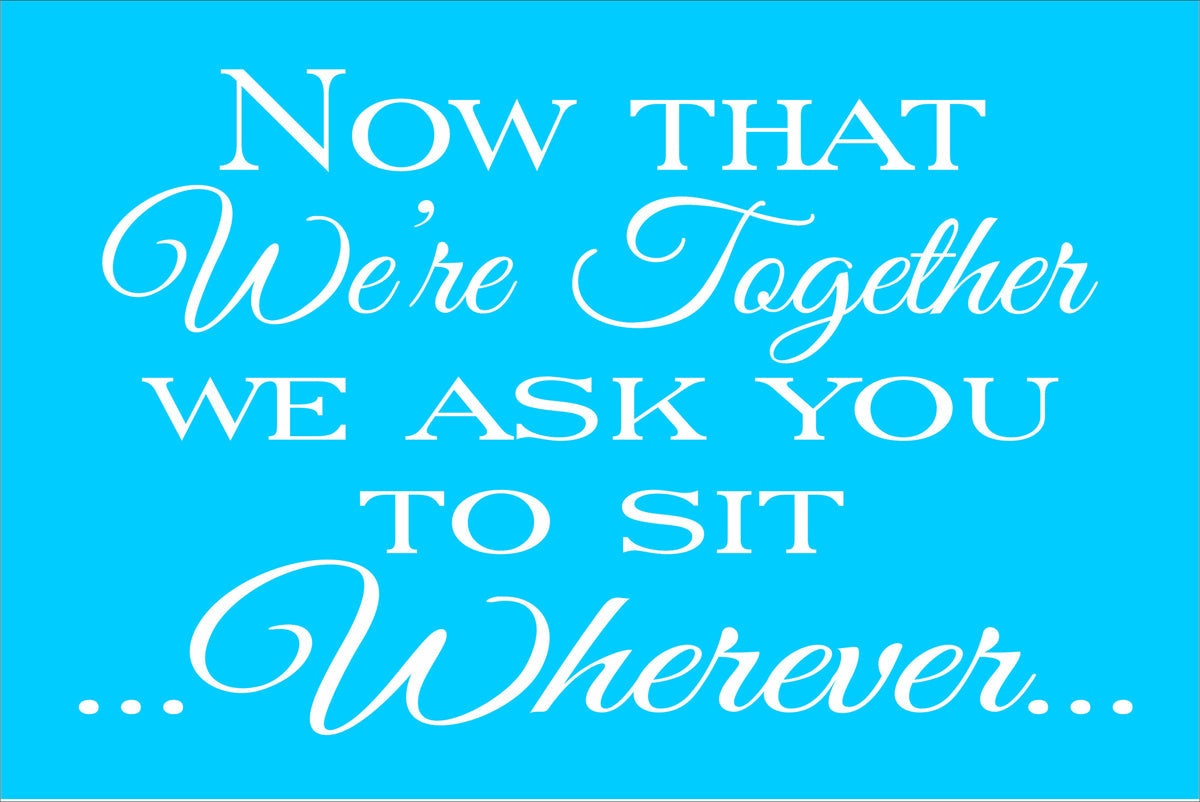 Now that We're Together Sit Wherever Stencil - Wedding Stencil - Superior Stencils