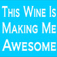 This Wine Is Making Me AWESOME Stencil - Superior Stencils