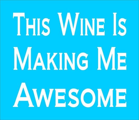This Wine Is Making Me AWESOME Stencil - Superior Stencils