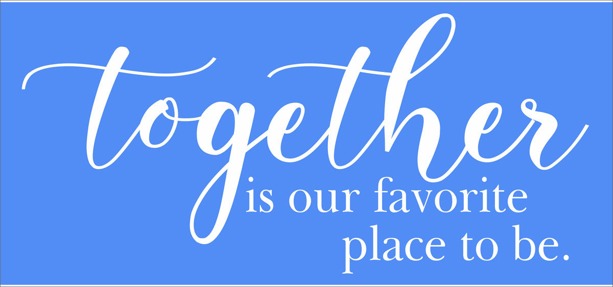TOGETHER is our favorite place to be Stencil - 3 Line Design - Superior Stencils
