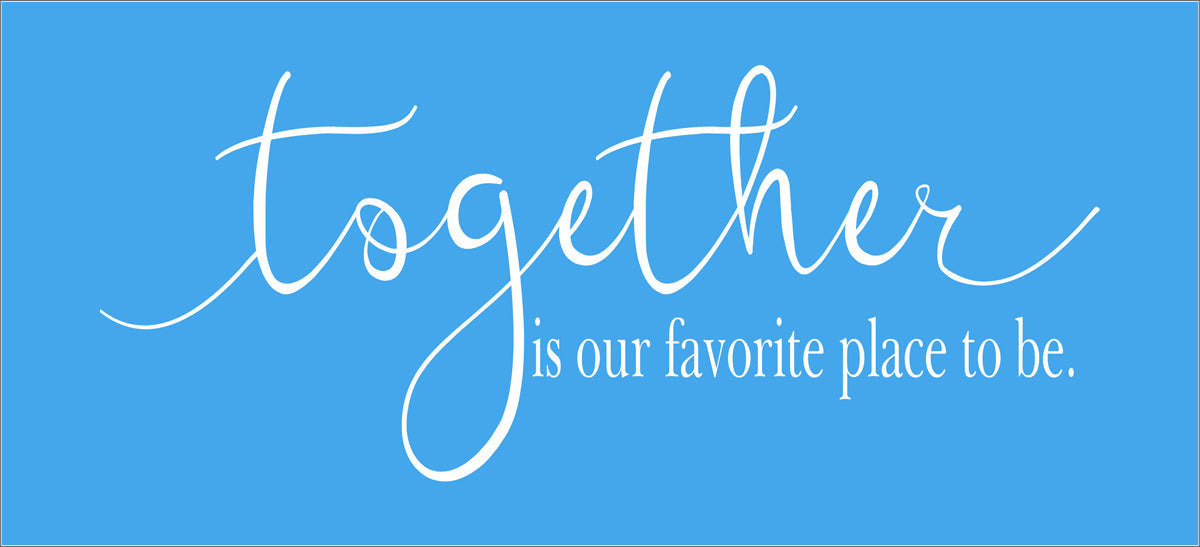 TOGETHER is our favorite place to be Stencil - - Superior Stencils